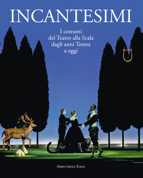 Incantesimi. I costumi del Teatro alla Scala dagli anni Trenta a oggi. Catalogo della mostra (Milano, 10 ottobre 2017-28 gennaio 2018)