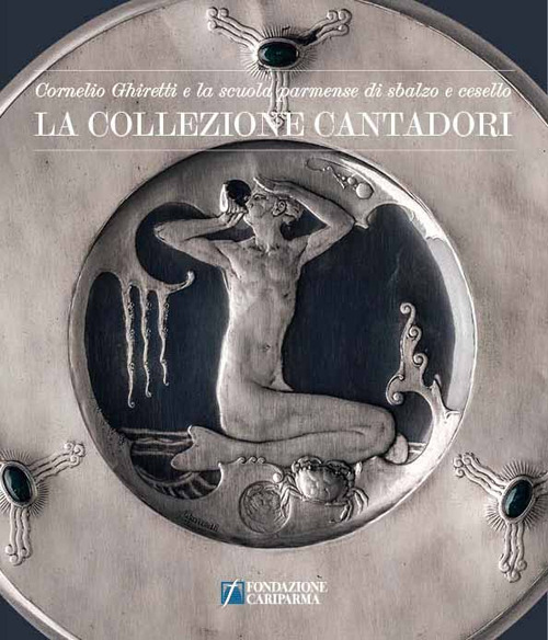 La collezione cantadori. Cornelio Ghiretti e la scuola parmense di sbalzo e cesello