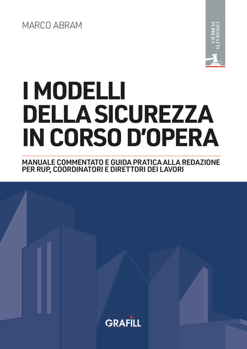 I modelli della sicurezza in corso d'opera. Manuale commentato e guida pratica alla redazione per RUP, Coordinatori e Direttori dei lavori