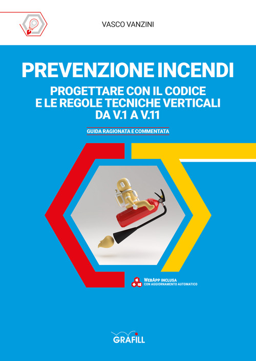 Prevenzione incendi. Progettare con il Codice e le Regole tecniche verticali da V.1 a V11. Guida ragionata e commentata