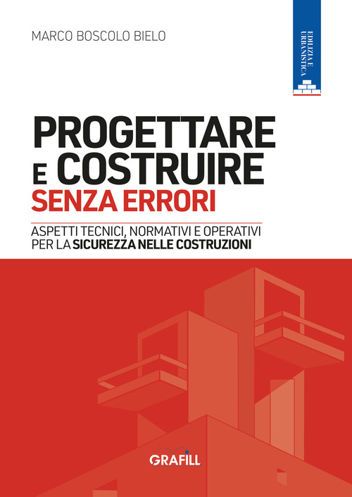 Progettare e costruire senza errori. Aspetti tecnici, normativi e operativi per la sicurezza nelle costruzioni