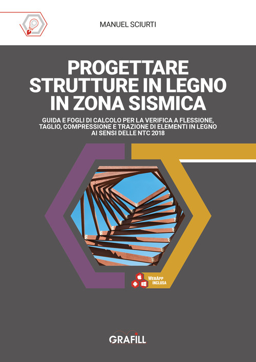 Progettare strutture in legno in zona sismica. Guida e fogli di calcolo per la verifica a flessione, taglio, compressione e trazione di elementi in legno ai sensi delle NTC 2018