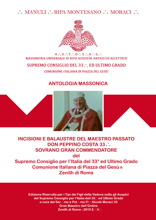 Incisioni e Balaustre del Maestro Passato Don Peppino Costa.'. Sovrano. Sovrano Gran Commendatore del Supremo Consiglio del 33&deg; ed Ultimo Grado - Comunione Italiana di Piazza del Ges&ugrave;- Edizione Riservata 2010