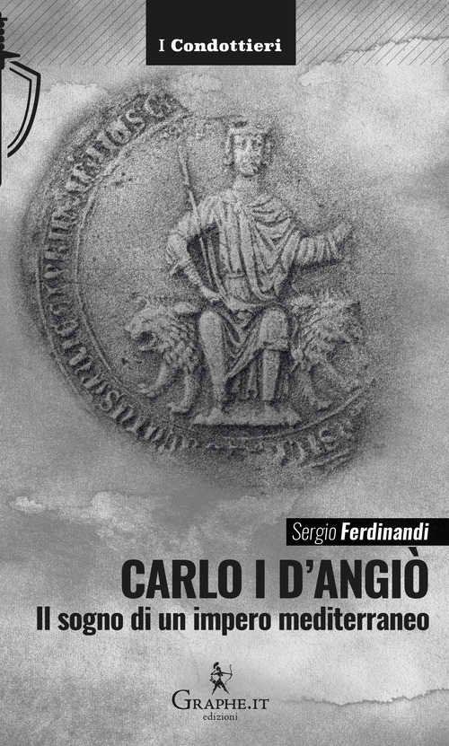 Carlo I d'Angiò. Il sogno di un impero mediterraneo