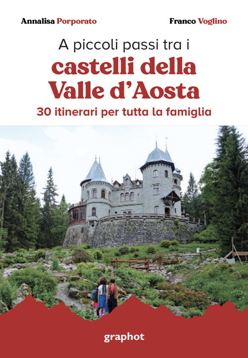 A piccoli passi tra i castelli della Valle d'Aosta. 30 itinerari per tutta la famiglia