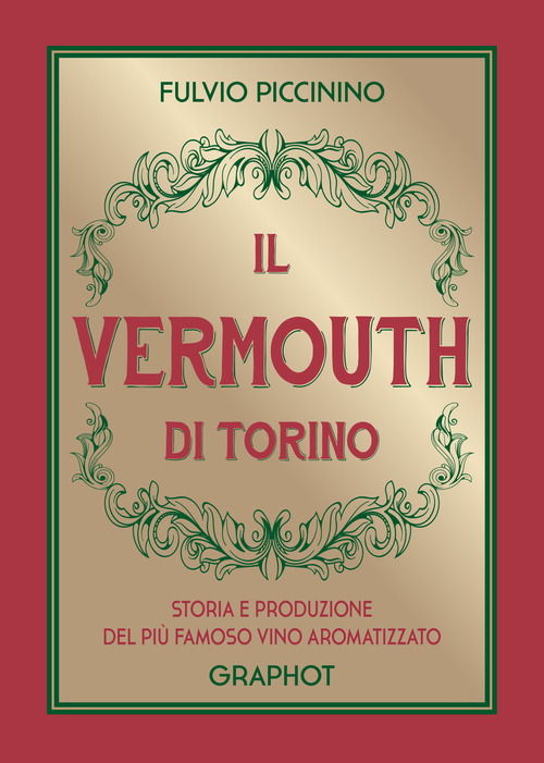 Il Vermouth di Torino. Storia e produzione del pi&ugrave; famoso vino aromatizzato