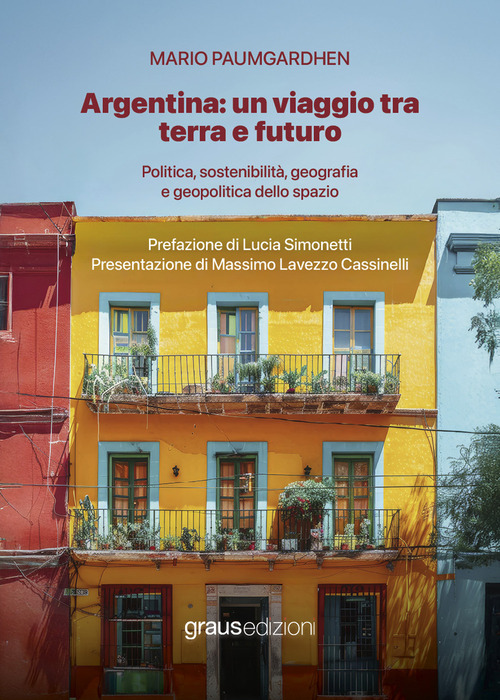 Argentina: un viaggio tra terra e futuro. Politica, sostenibilit&agrave;, geografia e geopolitica dello spazio