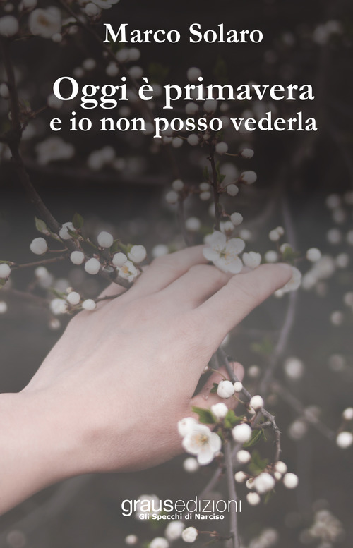Oggi &egrave; primavera e io non posso vederla