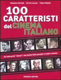 Cento caratteristi del cinema italiano. Gli interpreti &laquo;minori&raquo; che hanno fatto grande il nostro cinema