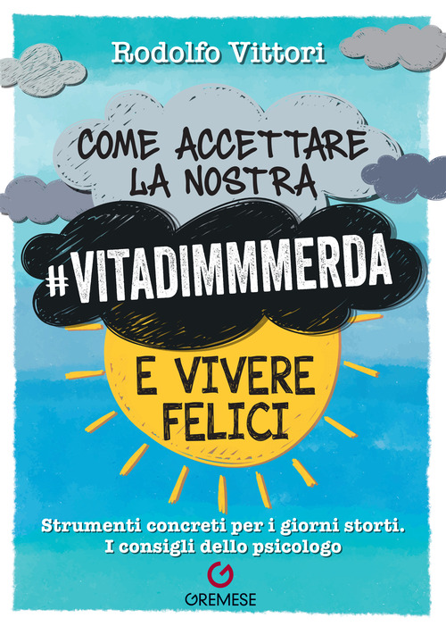 Come accettare la nostra #vitadimmmerda e vivere felici. Strumenti concreti per i giorni storti. I consigli dello psicologo