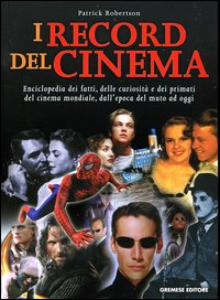 I record del cinema. Enciclopedia dei fatti, delle curiosit&agrave; e dei primati del cinema mondiale, dall'epoca del muto ad oggi