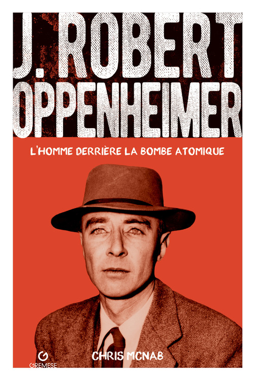 J. Robert Oppenheimer. L'homme derri&egrave;re la bombe atomique