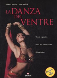 La danza del ventre. Teoria e pratica della pi&ugrave; affascinante danza araba