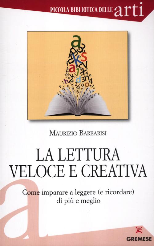 La lettura veloce e creativa. Come imparare a leggere (e ricordare) di pi&ugrave; e meglio