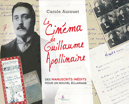 Le cinema de Guillaume Apollinaire. Des manuscrits in&eacute;dits pour un nuovel &eacute;clairage