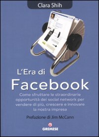 L'era di Facebook. Come sfruttare le straordinarie opportunit&agrave; dei social network per vendere di pi&ugrave;, crescere e innovare la nostra impresa