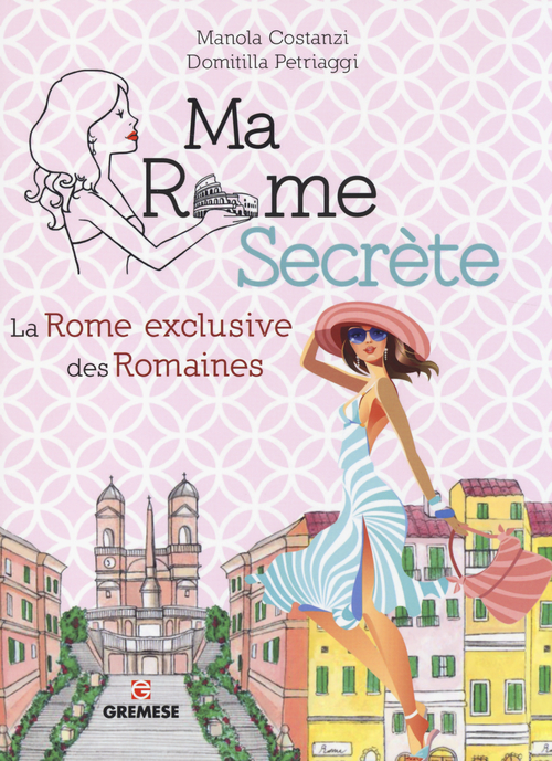 Ma Rome secr&egrave;te. La Rome exclusive des Romaines