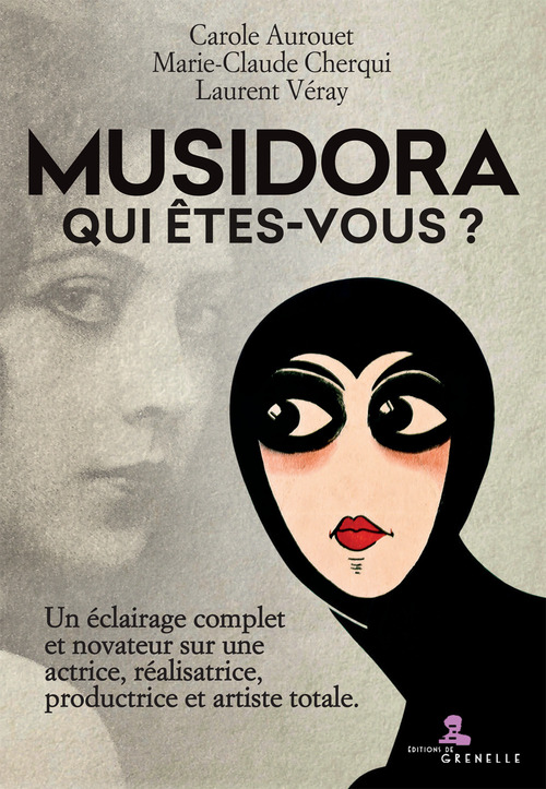 Musidora. Qui &ecirc;tes-vous? Un &eacute;clairage complet et novateur sur une actrice, r&eacute;alisatrice, productrice et artiste totale