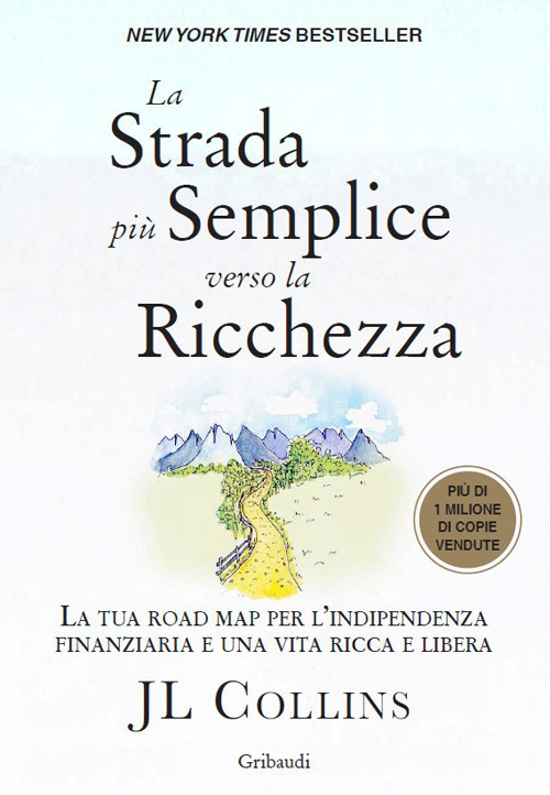 La strada pi&ugrave; semplice verso la ricchezza. La tua road map per l'indipendenza finanziaria e una vita ricca e libera