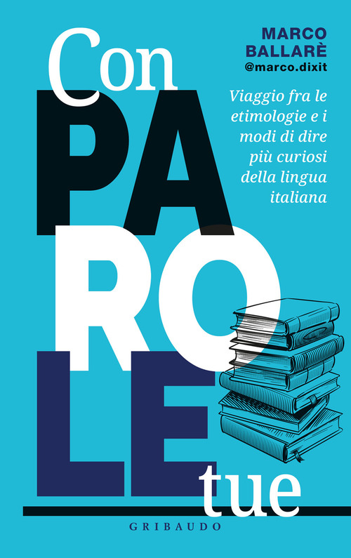 Con parole tue. Viaggio fra le etimologie e i modi di dire pi&ugrave; curiosi della lingua italiana