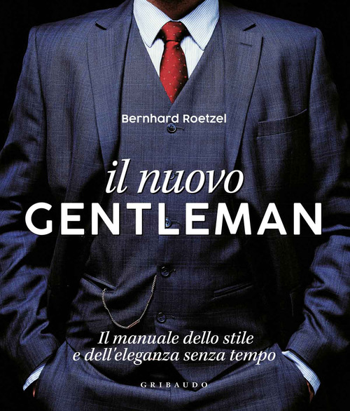 Il nuovo gentleman. Il manuale dello stile e dell'eleganza senza tempo
