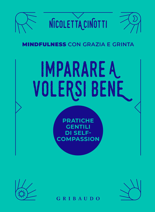 Imparare a volersi bene. Pratiche gentili di self-compassion. Mindfulness con grazia e grinta
