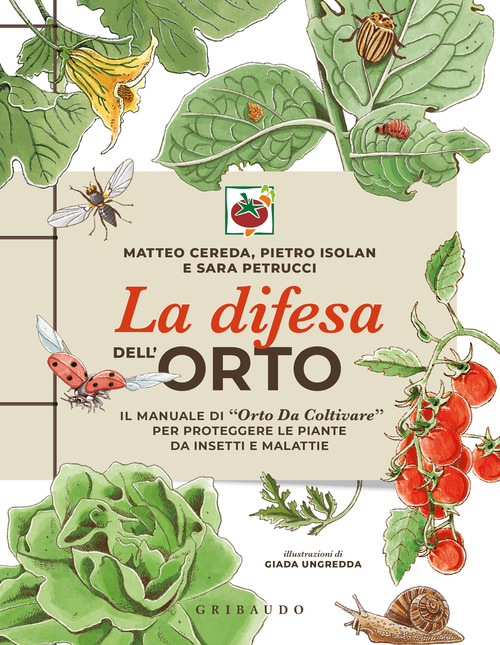 La difesa dell'orto. Il manuale di &laquo;Orto da coltivare&raquo; per proteggere le piante da insetti e malattie