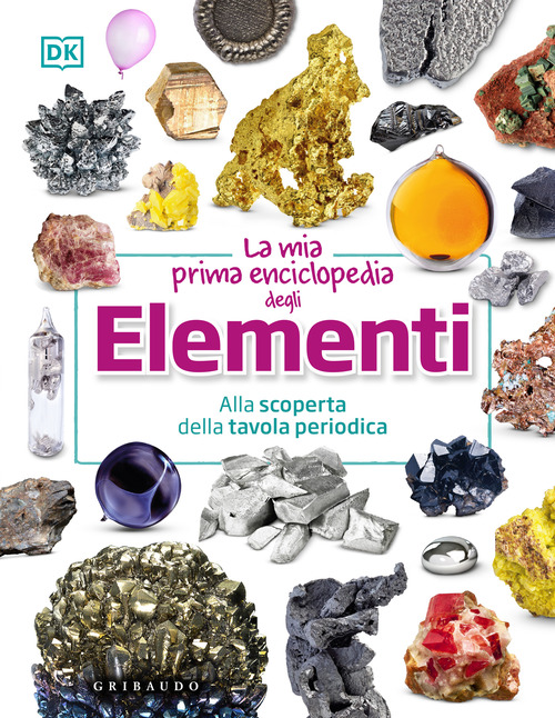 La mia prima enciclopedia degli elementi. Alla scoperta della tavola periodica