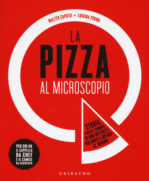 La pizza al microscopio. Storia, fisica e chimica di uno dei piatti pi&ugrave; amati e diffusi al mondo
