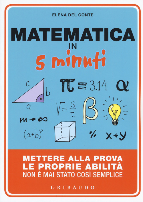 Matematica in 5 minuti. Mettere alla prova le proprie abilit&agrave; non &egrave; mai stato cos&igrave; semplice