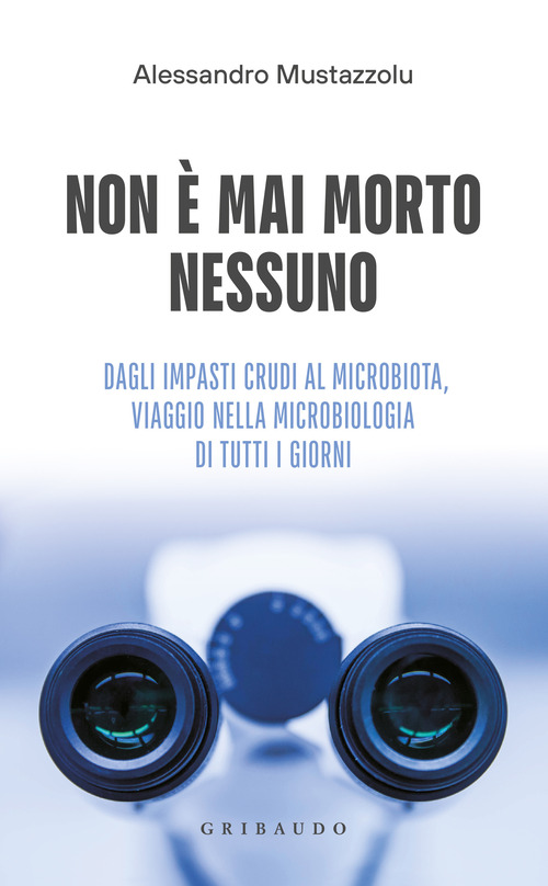 Non &egrave; mai morto nessuno. Dagli impasti crudi al microbiota, viaggio nella microbiologia di tutti i giorni