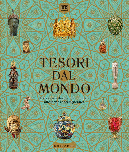 Tesori dal mondo. Dai reperti degli antichi imperi alle icone del mondo contemporaneo