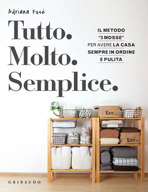 Tutto. Molto. Semplice. Il metodo &laquo;3 mosse&raquo; per avere la casa sempre in ordine e pulita