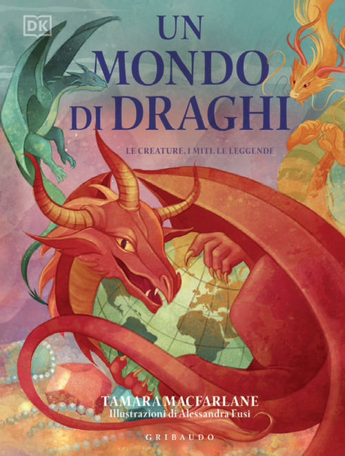 Un mondo di draghi. Le creature, i miti, le leggende