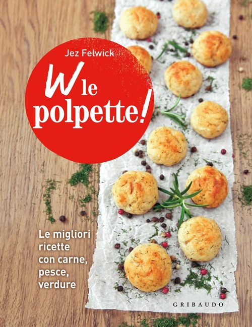 W le polpette! Le migliori ricette con carne, pesce, verdure