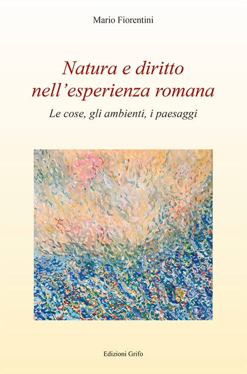 Natura e diritto nell'esperienza romana. Le cose, gli ambienti, i paesaggi
