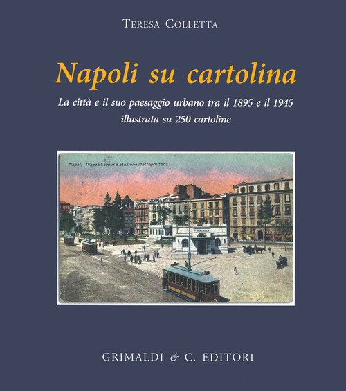 Napoli su cartolina. La citt&agrave; e il suo paesaggio urbano tra il 1895 e 1940 illustrata su 250 cartoline &laquo;viaggiate&raquo;