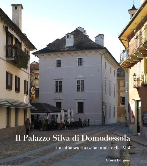 Il Palazzo Silva di Domodossola. Una dimora rinascimentale nelle Alpi