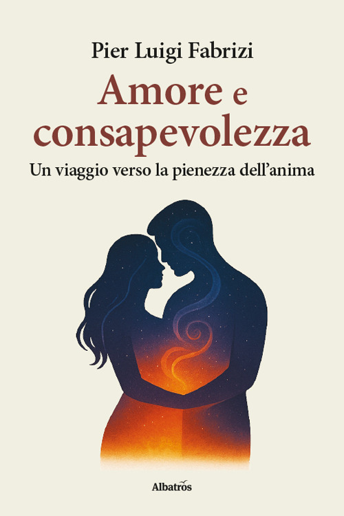 Amore e consapevolezza. Un viaggio verso la pienezza dell'anima