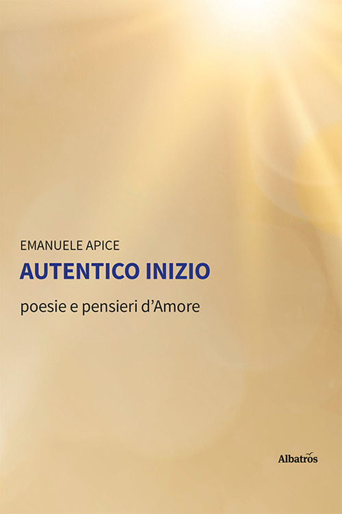 Autentico inizio. Poesie e pensieri d'amore