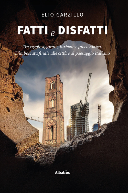 Fatti e disfatti. Tra regole aggirate, furbizie e fuoco amico. L'imboscata finale alle citt&agrave; e al paesaggio italiano