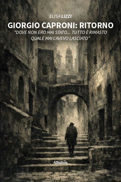 Giorgio Caproni: Ritorno &laquo;Dove non ero mai stato... Tutto &egrave; rimasto quale mai l'avevo lasciato&raquo;