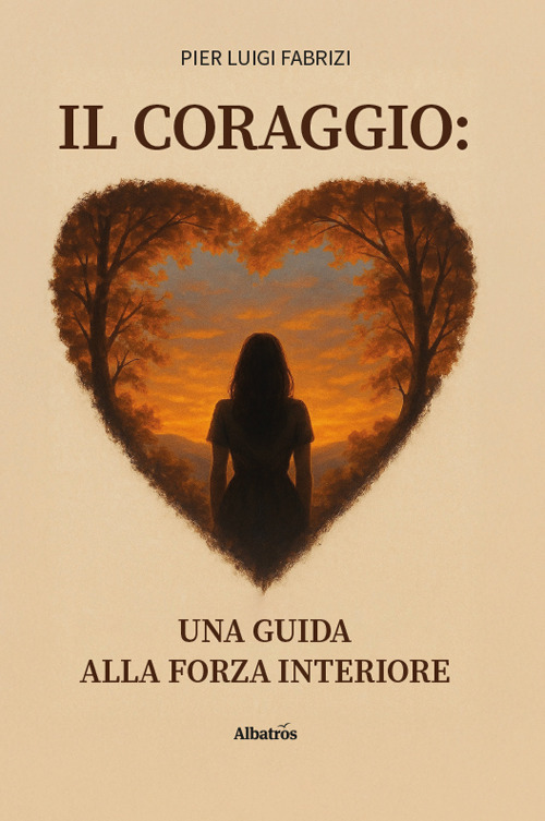 Il coraggio: Una guida alla forza interiore