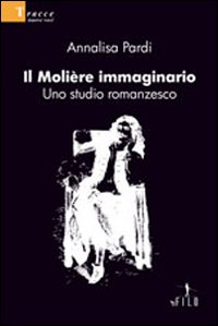 Il Moli&egrave;re immaginario. Uno studio romanzesco