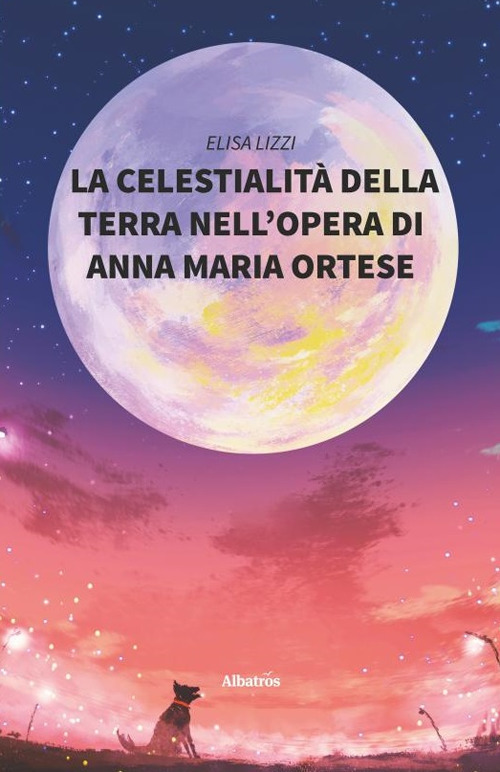 La celestialit&agrave; della terra nell'opera Di Anna Maria Ortese