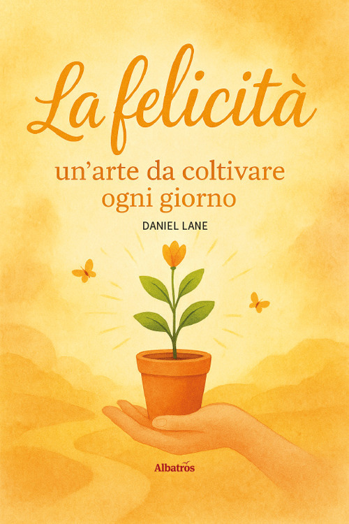 La felicit&agrave;: un'arte da coltivare ogni giorno