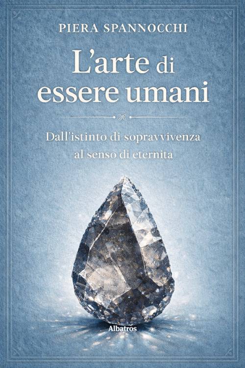 L'arte di essere umani. Dall'istinto di sopravvivenza al senso di eternit&agrave;