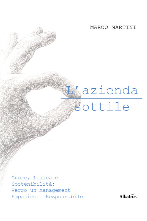 L'azienda sottile. Cuore, logica e sostenibilit&agrave;: verso un management empatico e responsabile