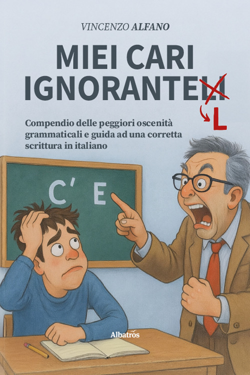Miei cari ignorantelli. Compendio delle peggiori oscenit&agrave; grammaticali e guida ad una corretta scrittura in italiano