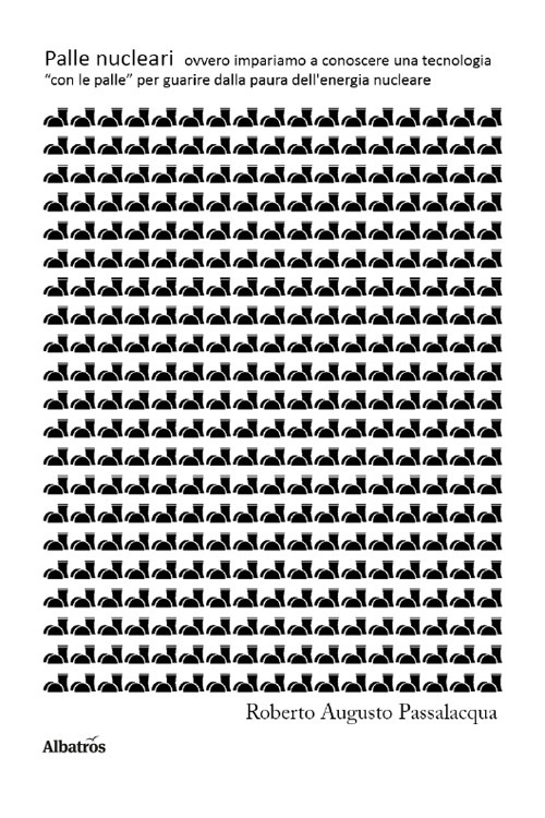 Palle nucleari. Ovvero impariamo a conoscere una tecnologia &laquo;con le palle&raquo; per guarire dalla paura dell'energia nucleare